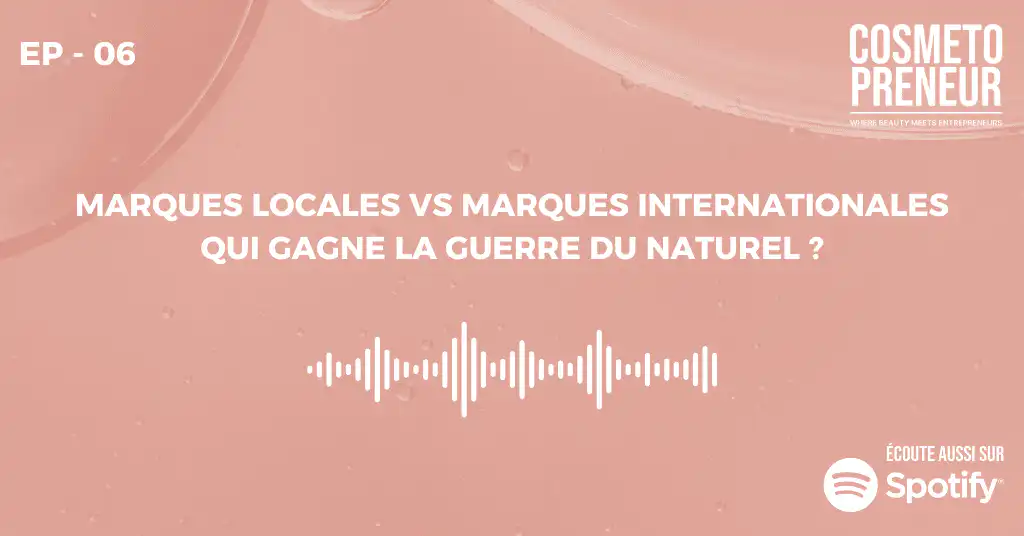Épisode 6 – Marques Locales vs Marques Internationales : Qui gagne la guerre du naturel